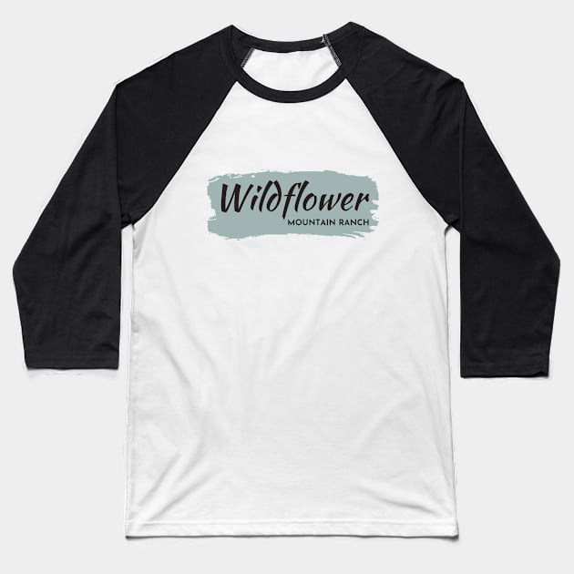 Wildflower Mountain Ranch Baseball T-Shirt by Wildflower Mountain Ranch